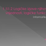 1.1 Logičke izjave & 1.2. Kraće zapisivanje logičkih izjava i njihovih vrijednosti, logičke funkcije