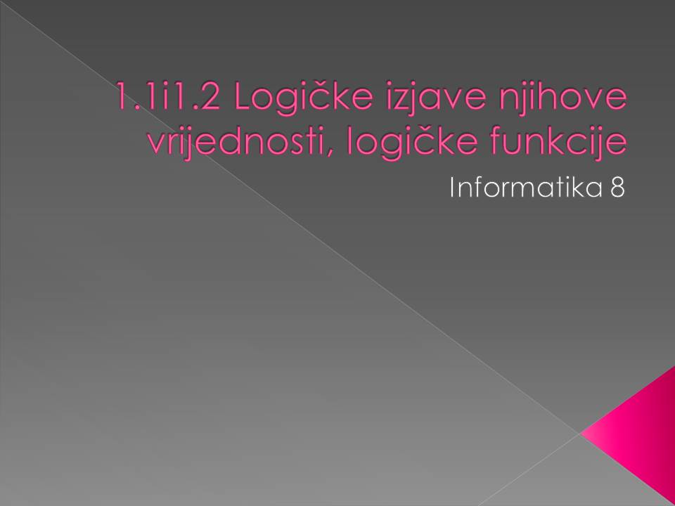 1.1 Logičke izjave & 1.2. Kraće zapisivanje logičkih izjava i njihovih vrijednosti, logičke funkcije