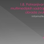 1.8. Pohranjivanje multimedijskih sadržaja, obrada zvuka
